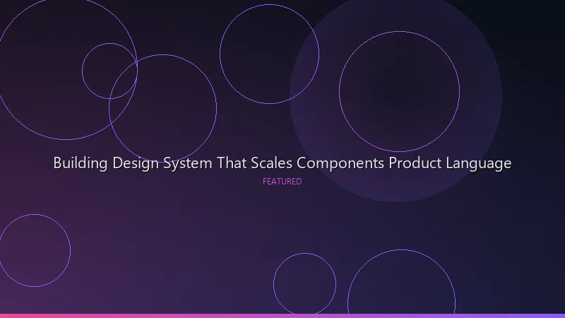 Building a Design System That Scales: From Components to Product Language